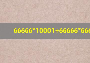 66666*10001+66666*6666简算