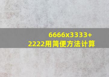 6666x3333+2222用简便方法计算