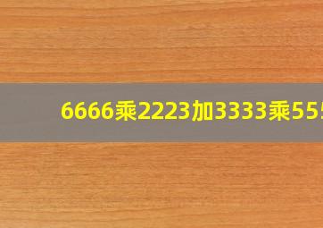 6666乘2223加3333乘5554