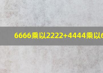 6666乘以2222+4444乘以6667