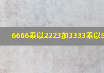 6666乘以2223加3333乘以5554