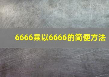 6666乘以6666的简便方法