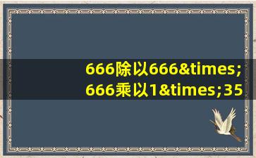 666除以666×666乘以1×3521等于几