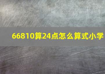 66810算24点怎么算式小学