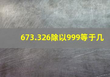 673.326除以999等于几