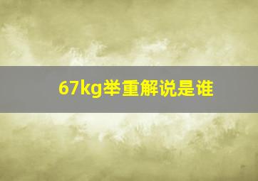 67kg举重解说是谁