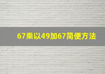 67乘以49加67简便方法