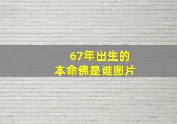 67年出生的本命佛是谁图片