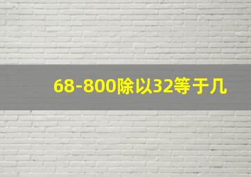 68-800除以32等于几