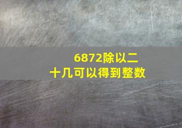 6872除以二十几可以得到整数