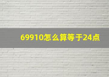 69910怎么算等于24点