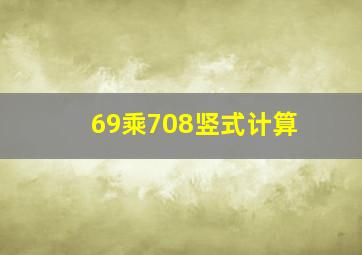 69乘708竖式计算