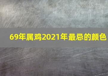 69年属鸡2021年最忌的颜色