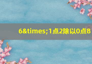 6×1点2除以0点8