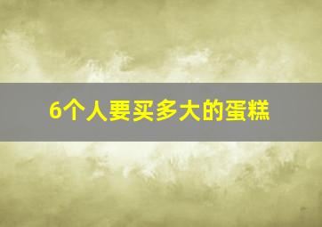 6个人要买多大的蛋糕