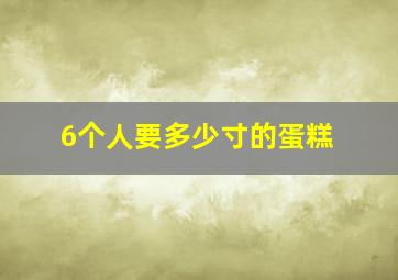 6个人要多少寸的蛋糕