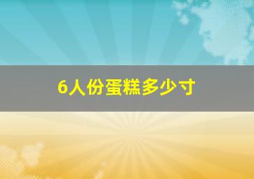 6人份蛋糕多少寸