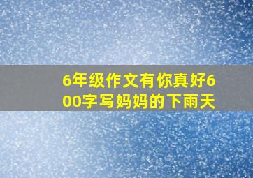 6年级作文有你真好600字写妈妈的下雨天