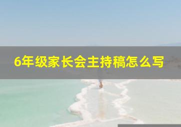 6年级家长会主持稿怎么写