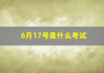 6月17号是什么考试