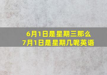 6月1日是星期三那么7月1日是星期几呢英语