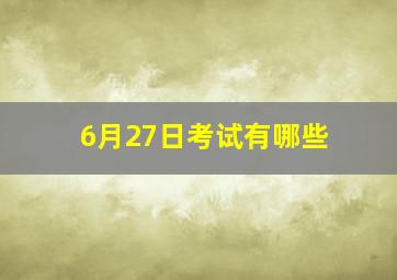 6月27日考试有哪些