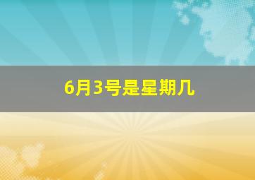 6月3号是星期几