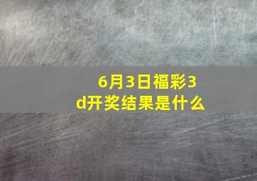 6月3日福彩3d开奖结果是什么