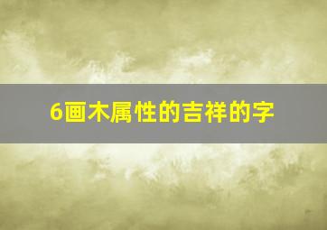 6画木属性的吉祥的字