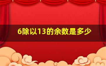 6除以13的余数是多少