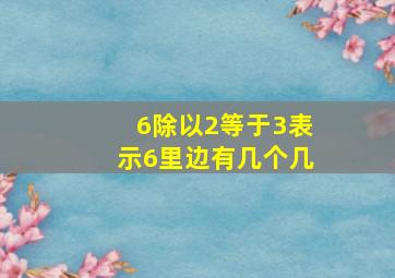 6除以2等于3表示6里边有几个几