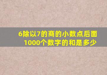 6除以7的商的小数点后面1000个数字的和是多少