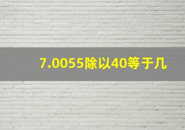 7.0055除以40等于几