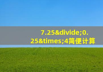 7.25÷0.25×4简便计算