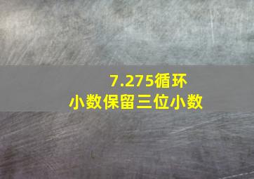 7.275循环小数保留三位小数