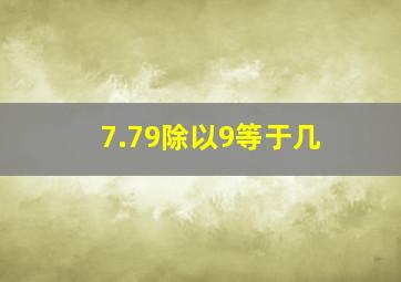 7.79除以9等于几