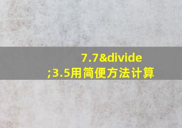 7.7÷3.5用简便方法计算