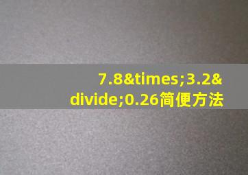 7.8×3.2÷0.26简便方法