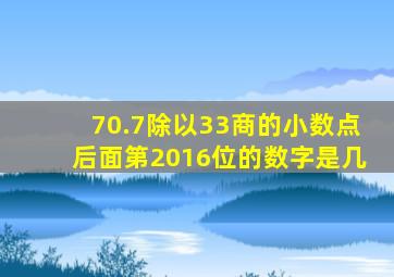 70.7除以33商的小数点后面第2016位的数字是几