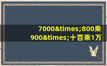 7000×800乘900×十百乘1万等于几