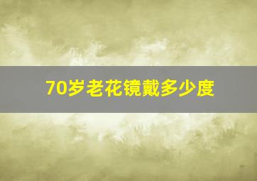 70岁老花镜戴多少度