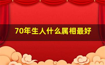 70年生人什么属相最好