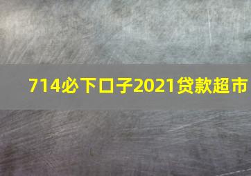 714必下口子2021贷款超市