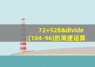 72+528÷(104-96)的简便运算