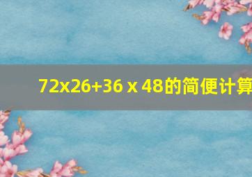 72x26+36ⅹ48的简便计算