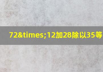 72×12加28除以35等于几