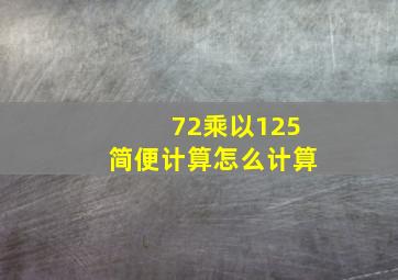 72乘以125简便计算怎么计算