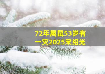 72年属鼠53岁有一灾2025宋绍光