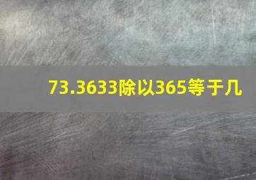 73.3633除以365等于几