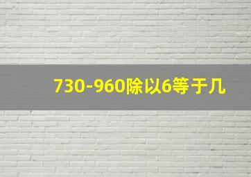 730-960除以6等于几